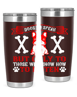 Dogs do speak but only to those who know how to listen Style 218#- dog- Tumbler