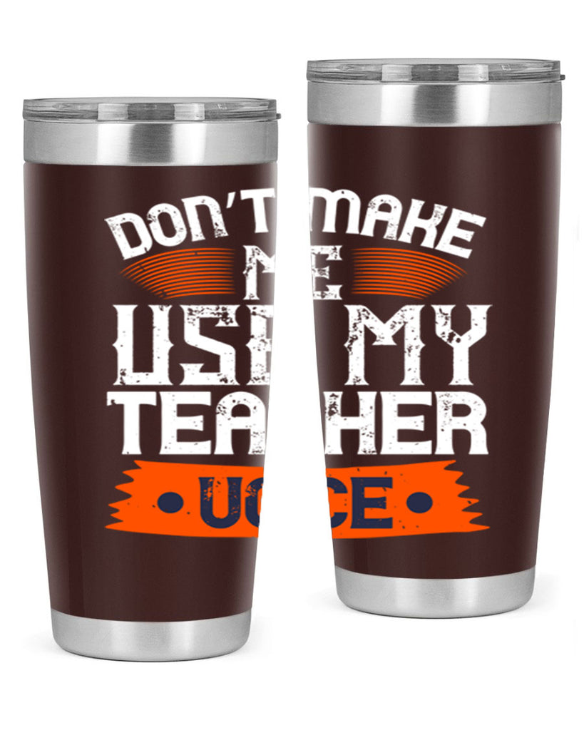 Don’t make me use my teacher voice Style 107#- teacher- tumbler