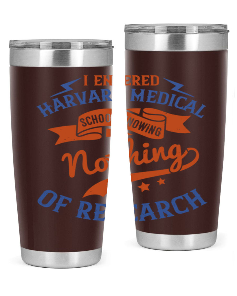 I entered Harvard Medical School knowing nothing of research Style 47#- medical- tumbler