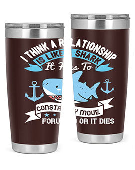 I think a relationship is like a shark It has to constantly move forward or it dies Style 78#- shark  fish- Tumbler