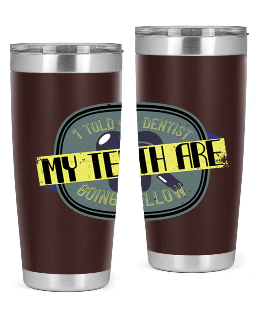 I told my dentist my teeth are going yellow Style 35#- dentist- tumbler