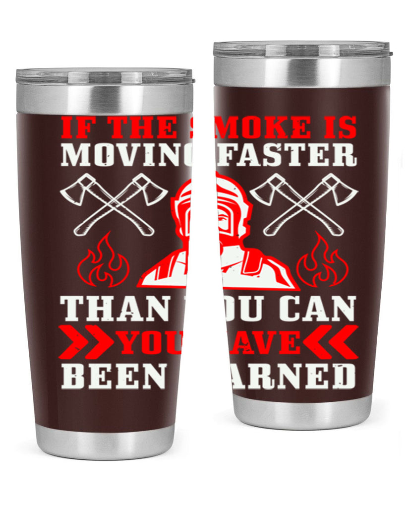 If the smoke is moving faster than you can you have been warned Style 60#- fire fighter- tumbler
