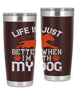 Life is Just better when im with my dog Style 171#- dog- Tumbler