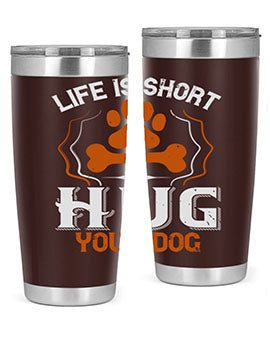 Life is Short Hug your Dog Style 169#- dog- Tumbler