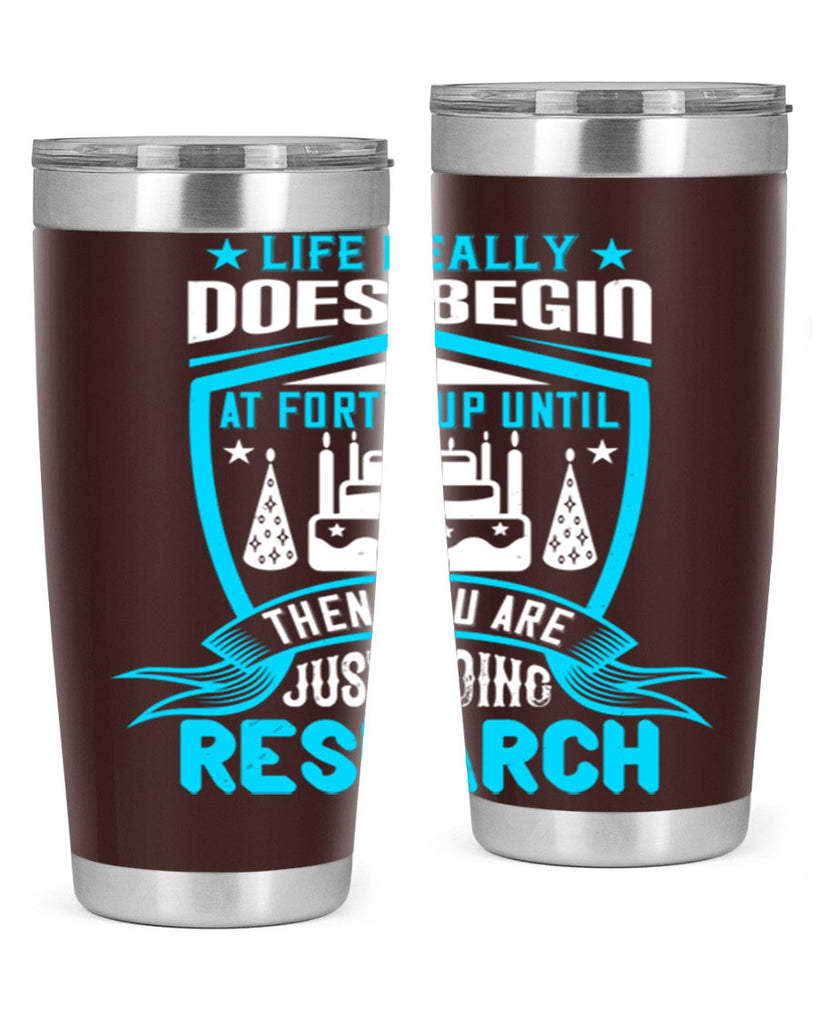 Life really does begin at forty Up until then you are just doing research Style 63#- birthday- tumbler
