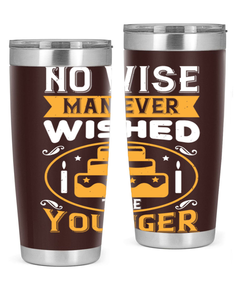 No wise man ever wished to be younger Style 53#- birthday- tumbler