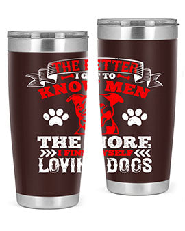 The better I get to know men the more I find myself loving dogs Style 162#- dog- Tumbler