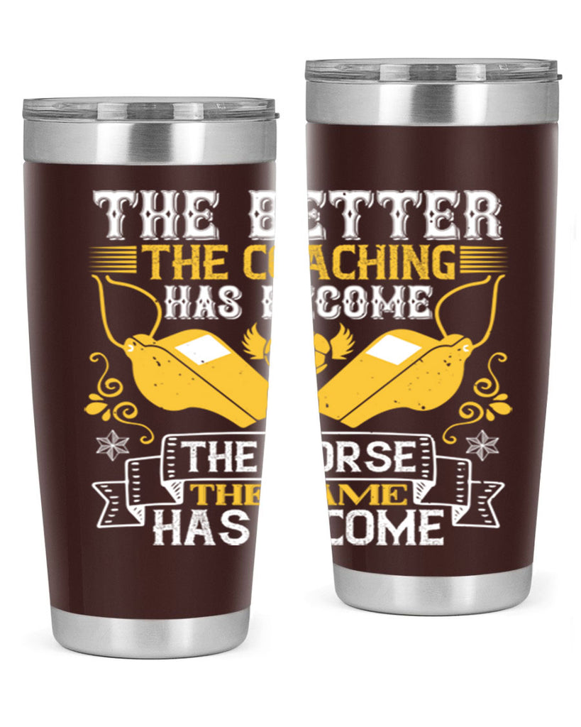 The better the coaching has become the worse the game has become Style 14#- coaching- tumbler