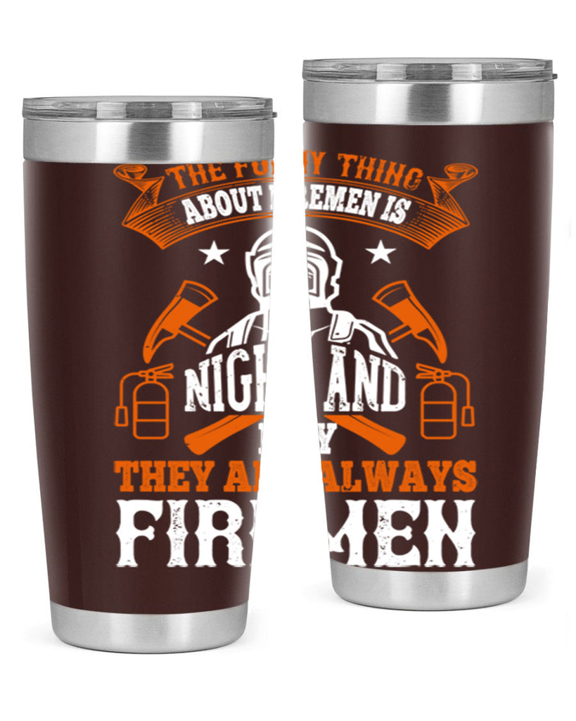 The funny thing about firemen is night and day they are always firemen Style 28#- fire fighter- tumbler