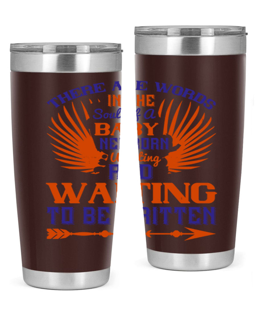 There are words in the soul of a newborn baby wanting and waiting to be written Style 6#- baby- tumbler