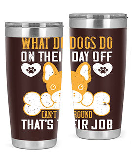 What do dogs do on their day off Can’t lie around – that’s their job Style 142#- dog- Tumbler