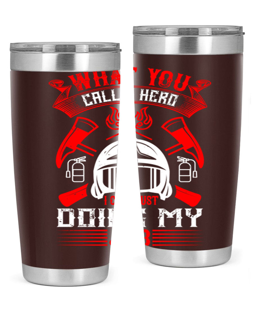 What you call a hero I call just doing my job Style 12#- fire fighter- tumbler