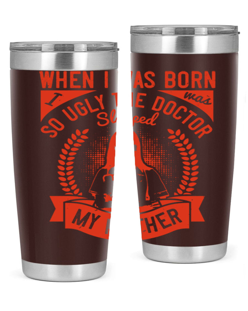 When I was born I was so ugly the doctor slapped my mother Style 11#- medical- tumbler