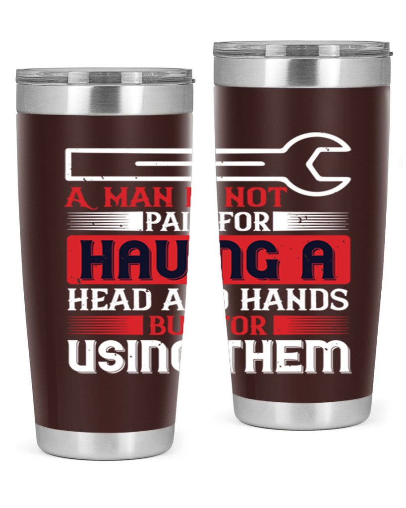a man is not paid for having a head and hands but for using them 47#- labor day- Tumbler