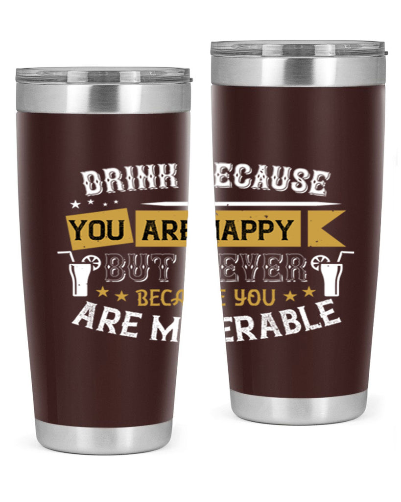 drink because you are happy but never because you are miserable 7#- drinking- Tumbler