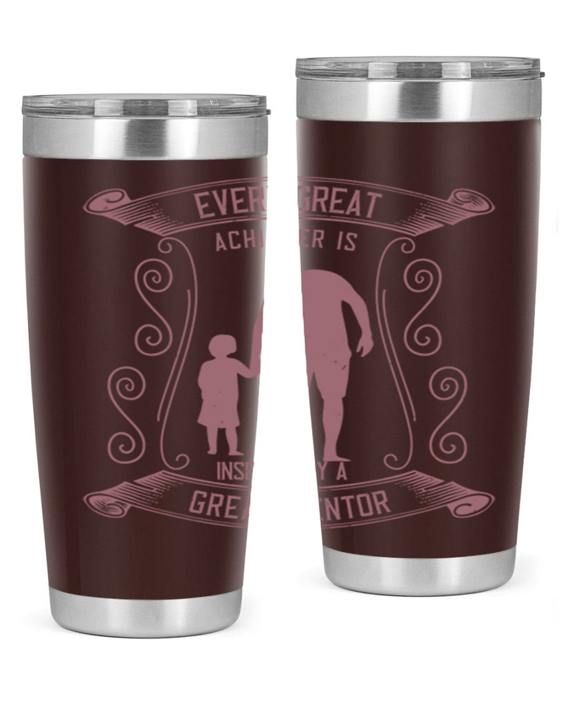 every great achiever is inspired by a great mentor 268#- fathers day- Tumbler