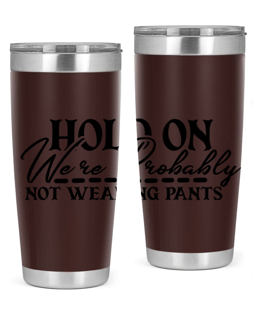 hold on were probably not wearing pants 69#- home- Tumbler