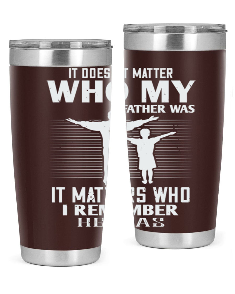 it doesn’t matter who 206#- fathers day- Tumbler