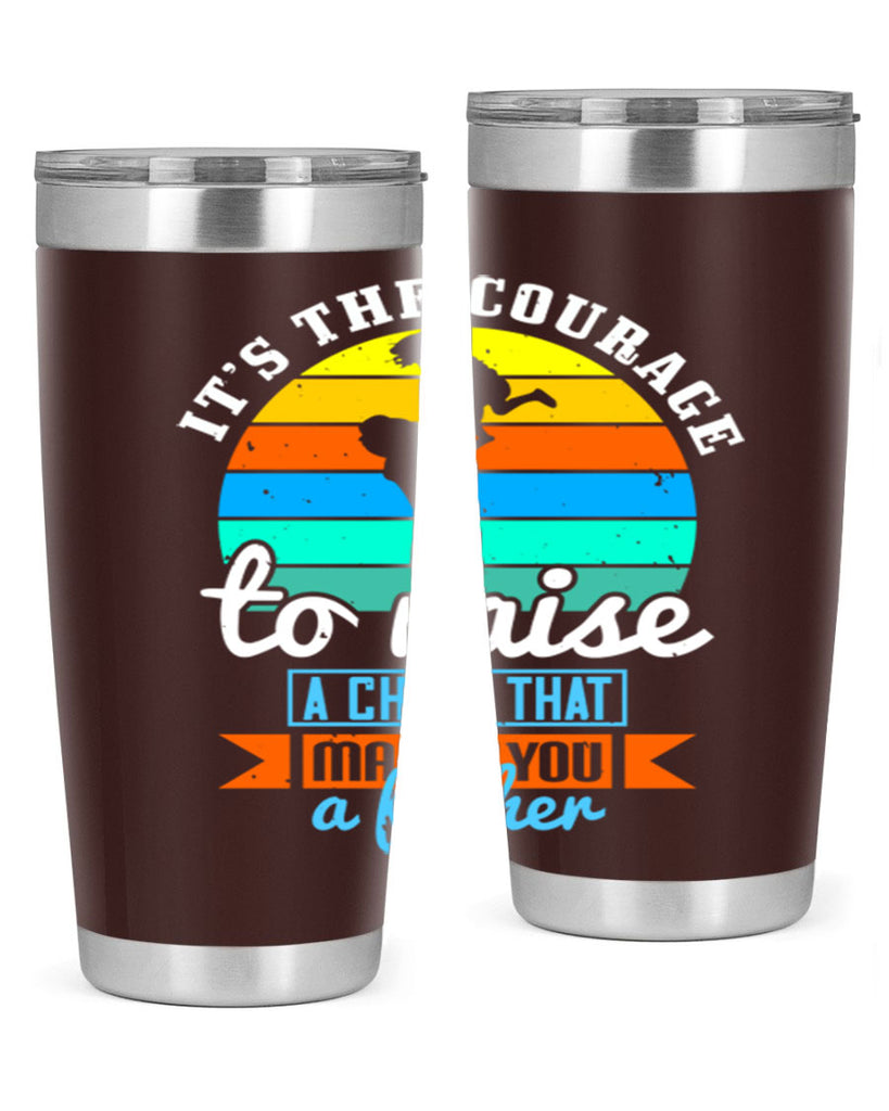 it’s the courage to raise 194#- fathers day- Tumbler