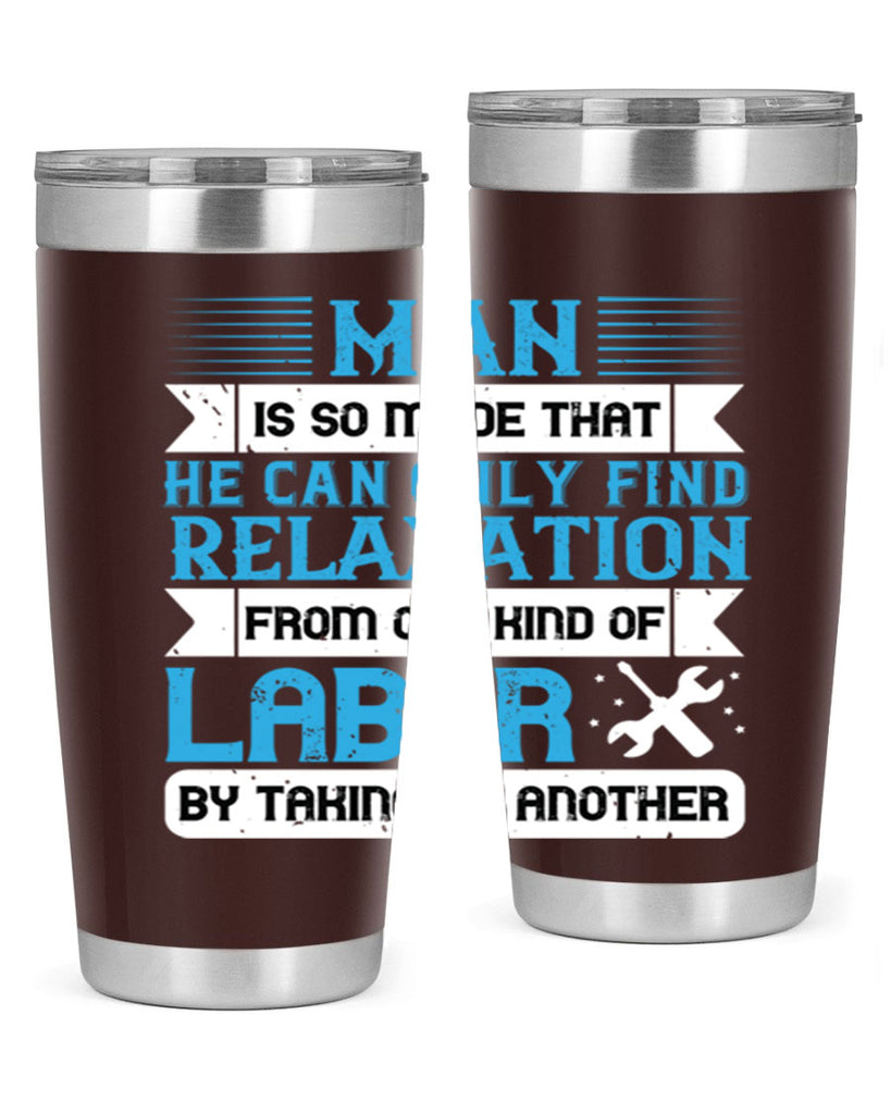 man is so made that he can only find relaxation from one kind of labor by taking up another 25#- labor day- Tumbler