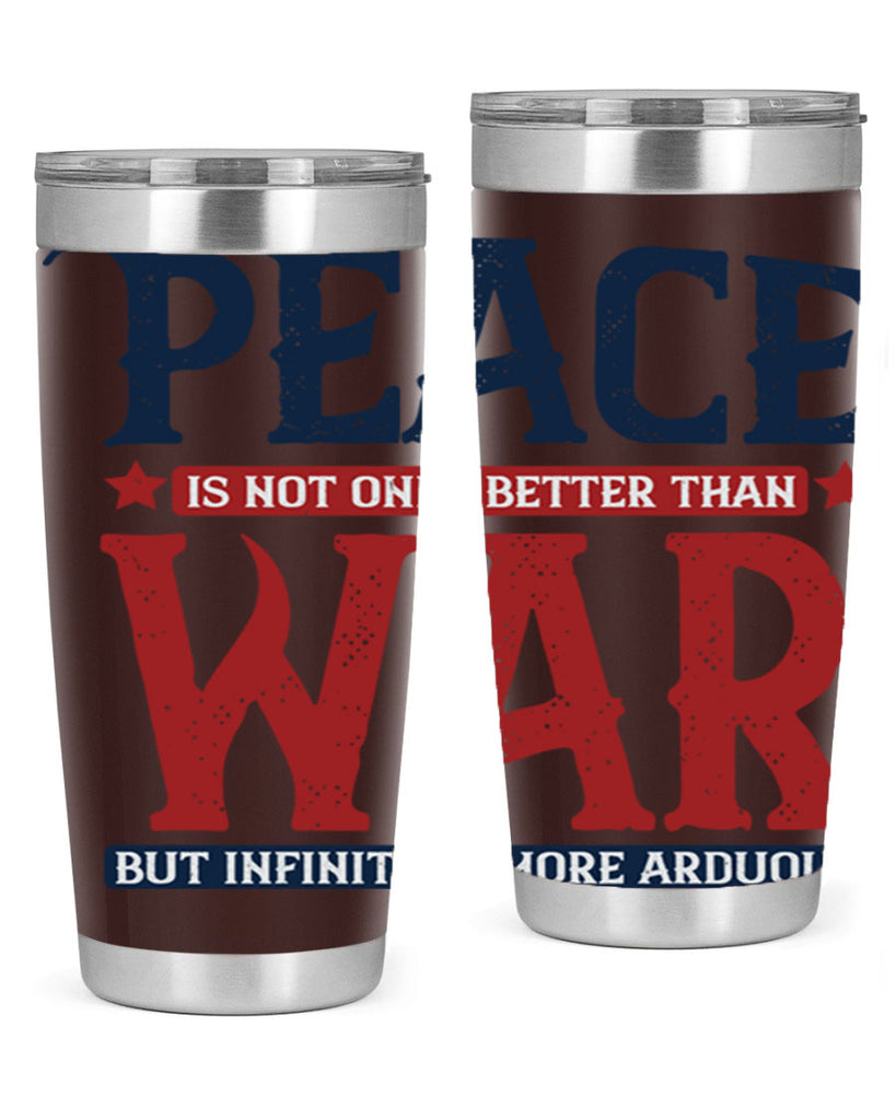 peace is not only better than war but infinitely more arduous 36#- Veterns Day- Tumbler