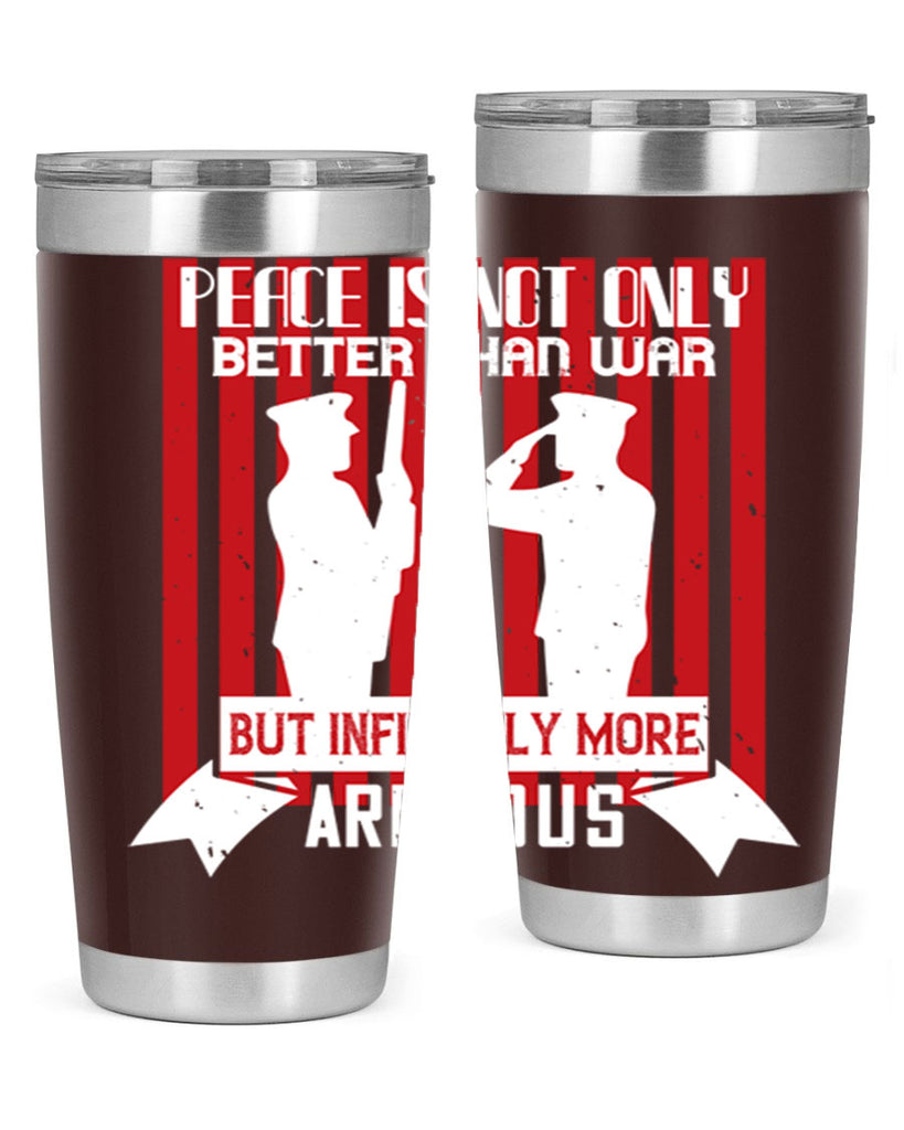 peace is not only better than war but infinitely more arduous 92#- Veterns Day- Tumbler
