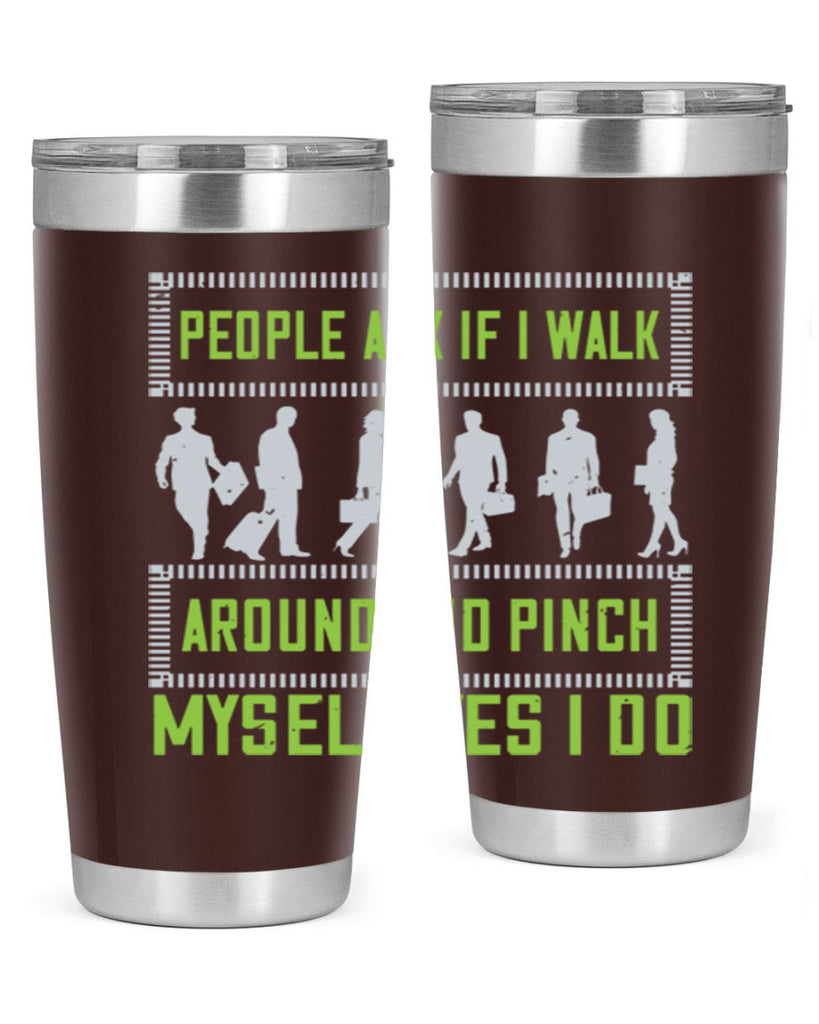 people ask if i walk around and pinch myself yes i do 31#- walking- Tumbler