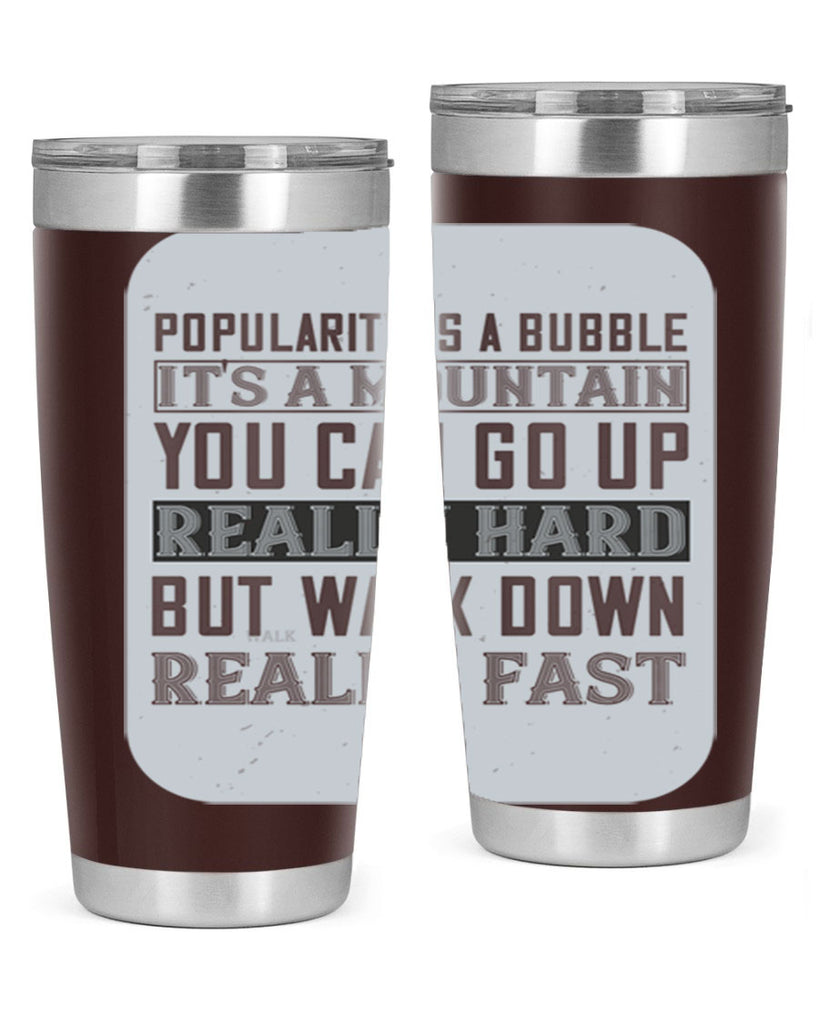 popularity is a bubble its a mountain you can go up really hard but walk down really fast 29#- walking- Tumbler
