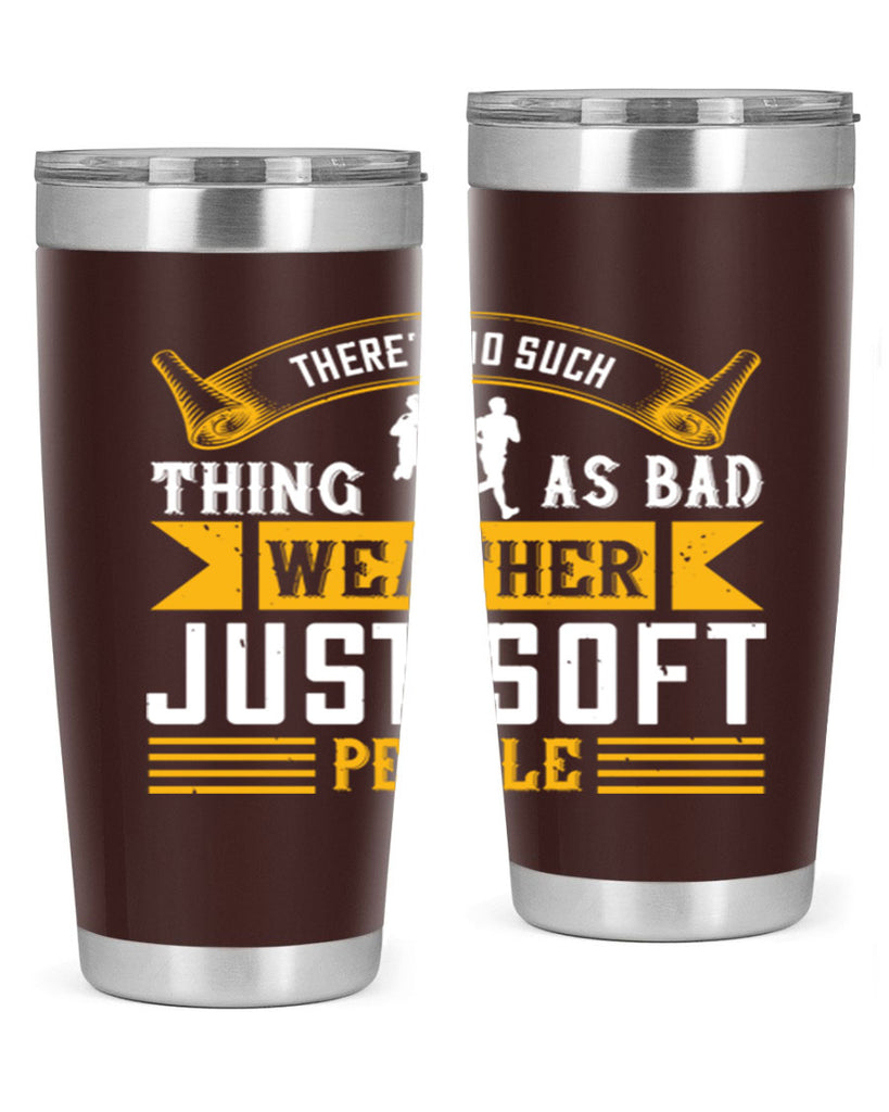 there’s no such thing as bad weather just soft people 8#- running- Tumbler