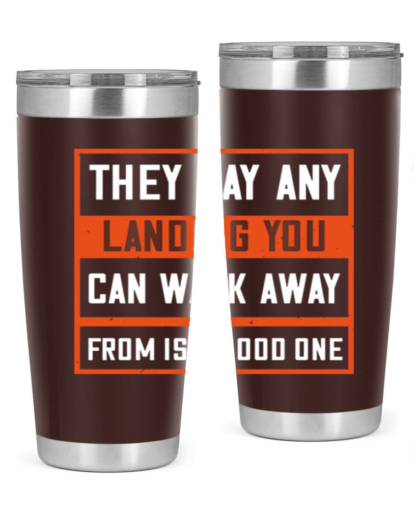 they say any landing you can walk away from is a good one 18#- walking- Tumbler