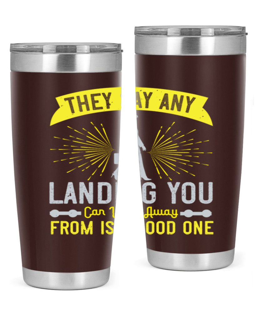 they say any landing you can walk away from is a good one 19#- walking- Tumbler