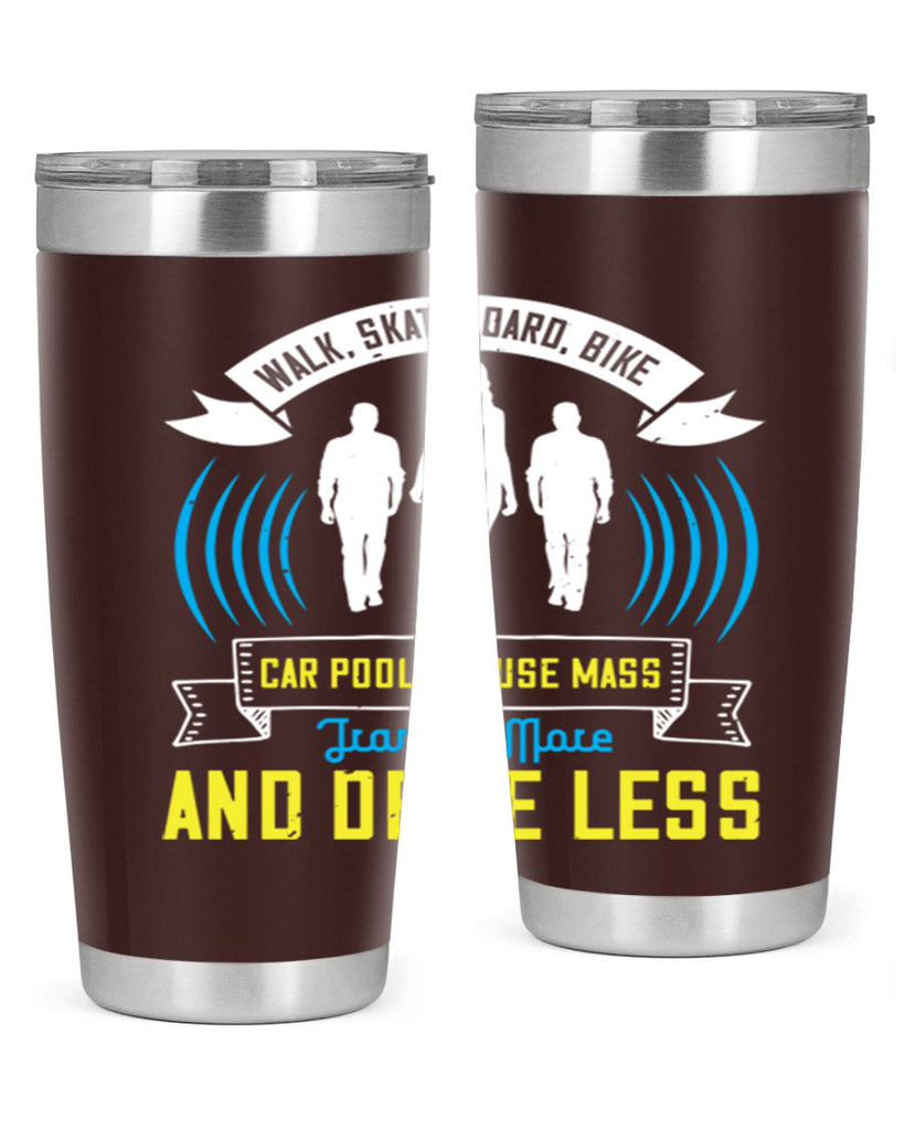 walk skateboard bike car pool or use mass transit more and drive less 15#- walking- Tumbler