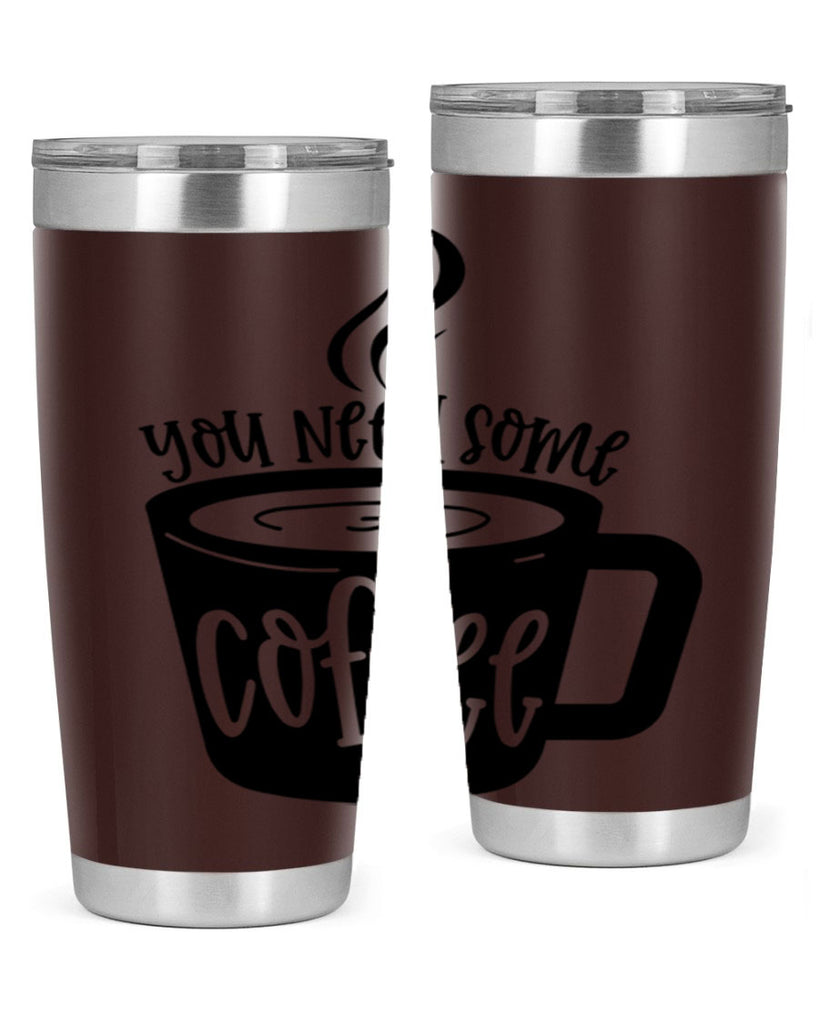 you need some coffee 4#- coffee- Tumbler