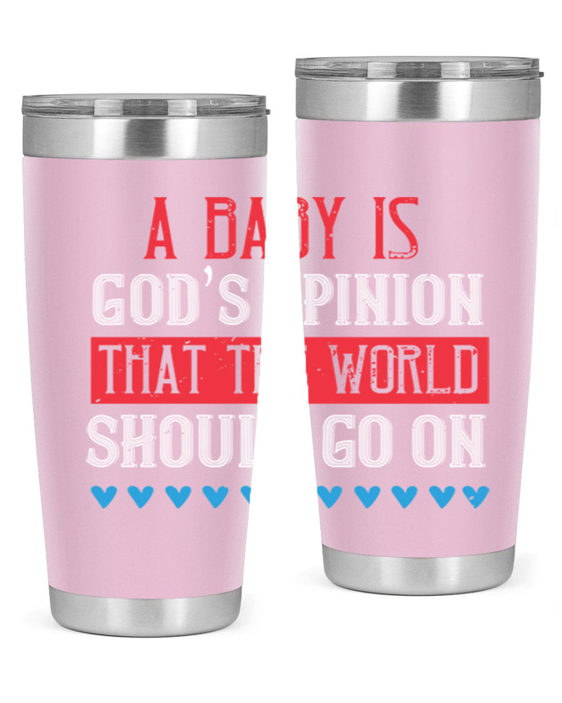 A baby is God’s opinion that the world should go on Style 8#- baby- Tumbler