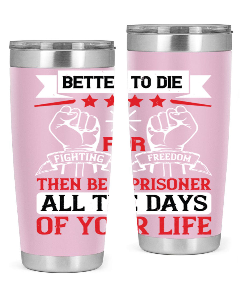 Better to die fighting for freedom then be a prisoner all the days of your life Style 87#- Fourt Of July- Tumbler