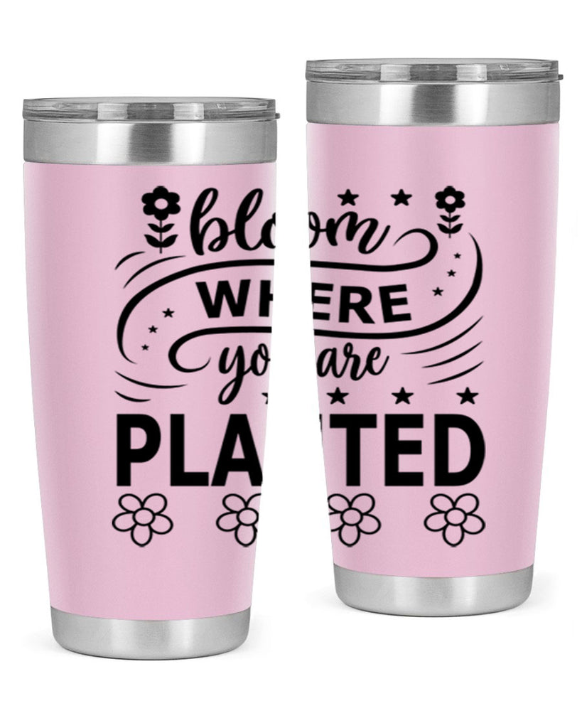 Bloom where you are planted 85#- spring- Tumbler