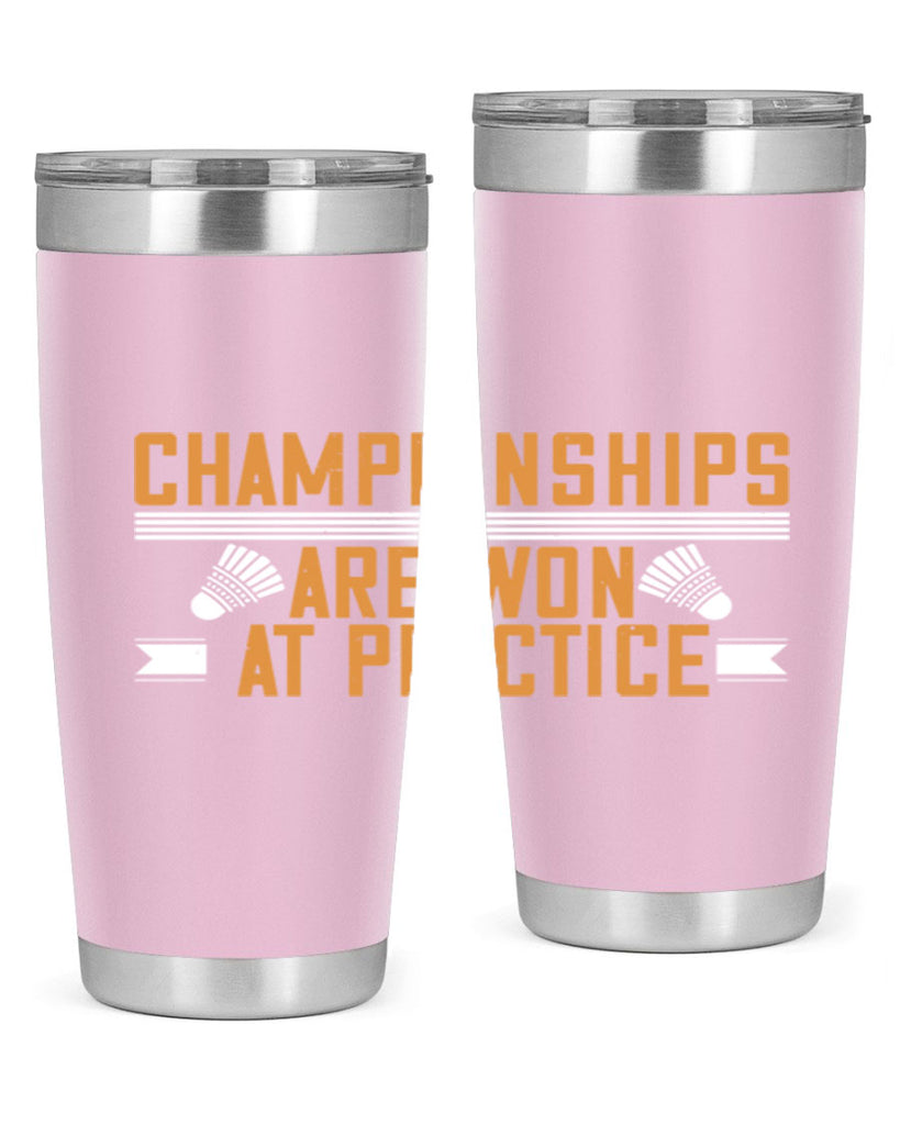 Championships are won at practice 2302#- badminton- Tumbler