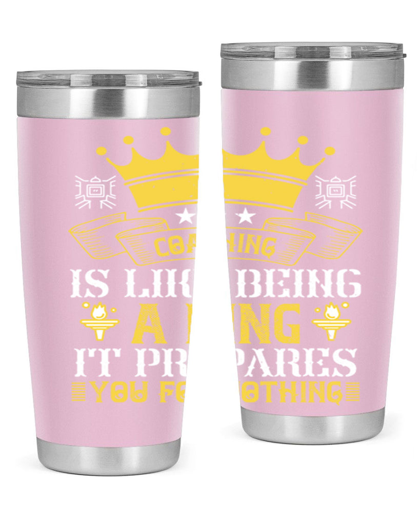 Coaching is like being a king It prepares you for nothing Style 45#- coaching- tumbler