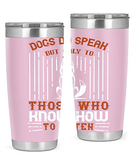Dogs Do Speak But Only To Those Who Know How to Listen Style 213#- dog- Tumbler