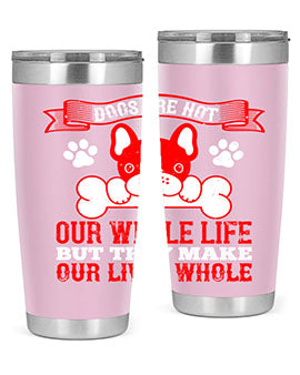 Dogs are not our whole life but they make our lives whole Style 47#- dog- Tumbler