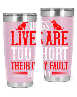 Dogs lives are too short Their only fault really Style 206#- dog- Tumbler
