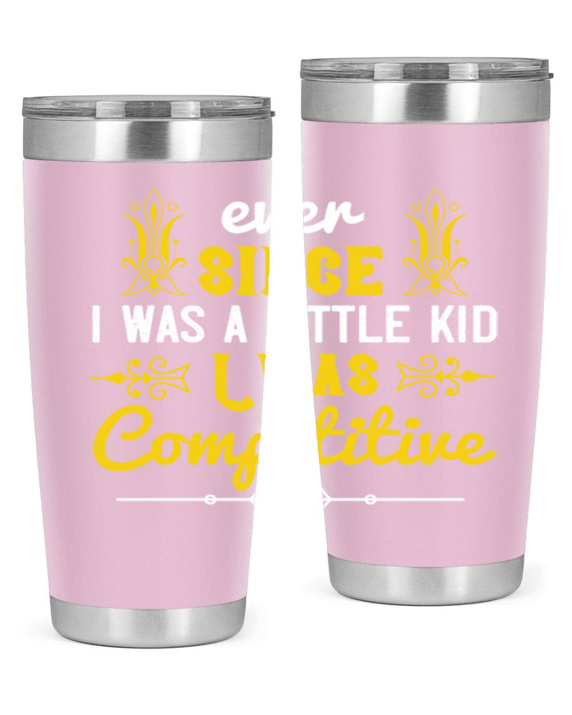 Ever since I was a little kid I was competitive Style 40#- baby- Tumbler