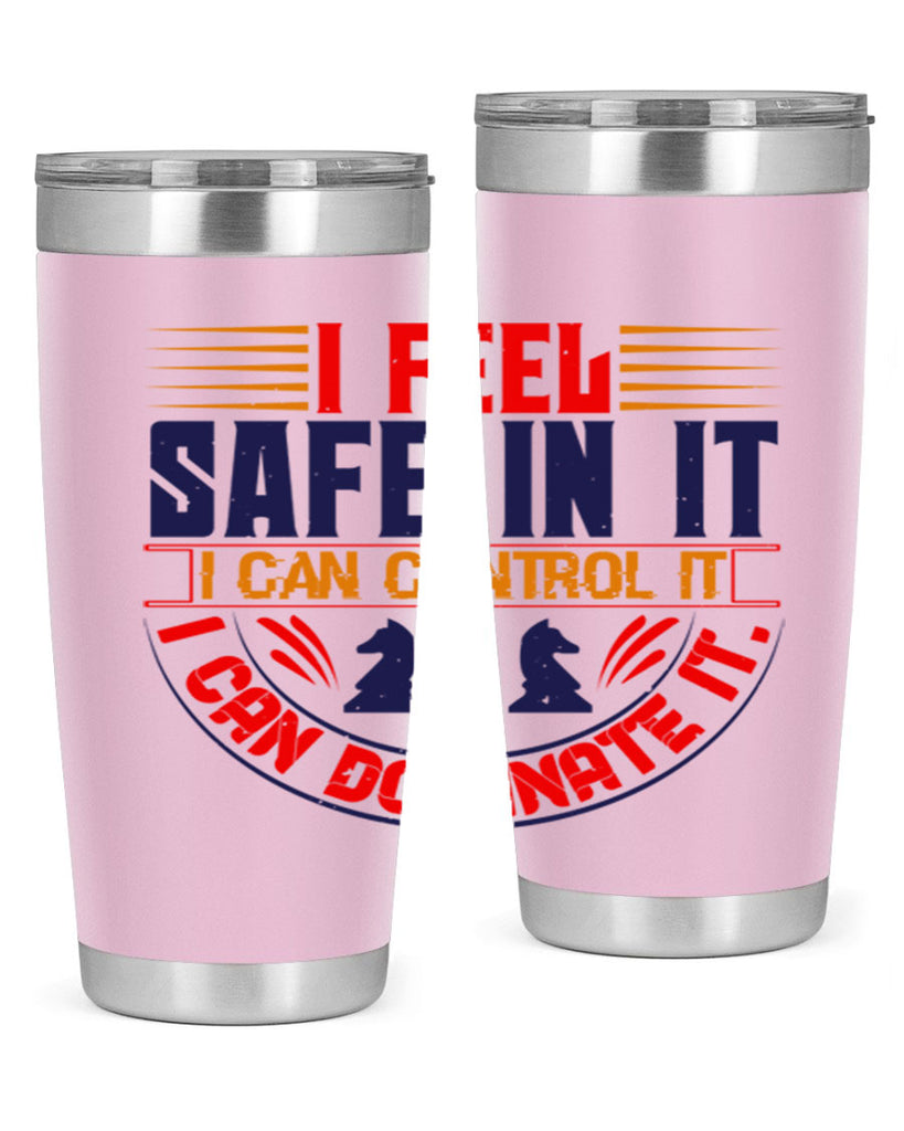 I feel safe in it I can control it I can dominate it 45#- chess- Tumbler