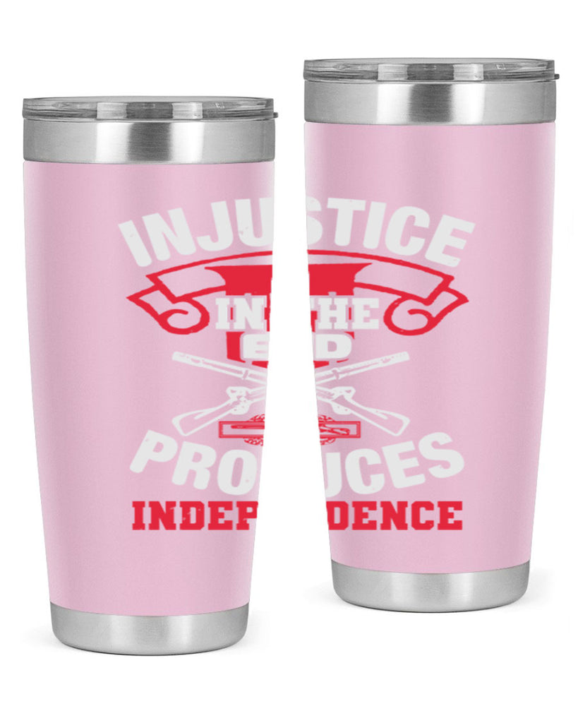 Injustice in the end produces independence Style 31#- Fourt Of July- Tumbler