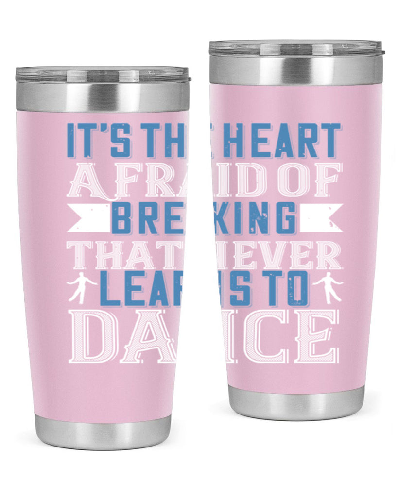 It’s the heart afraid of breaking that never learns to dance 21#- dance- Tumbler