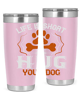 Life is Short Hug your Dog Style 169#- dog- Tumbler
