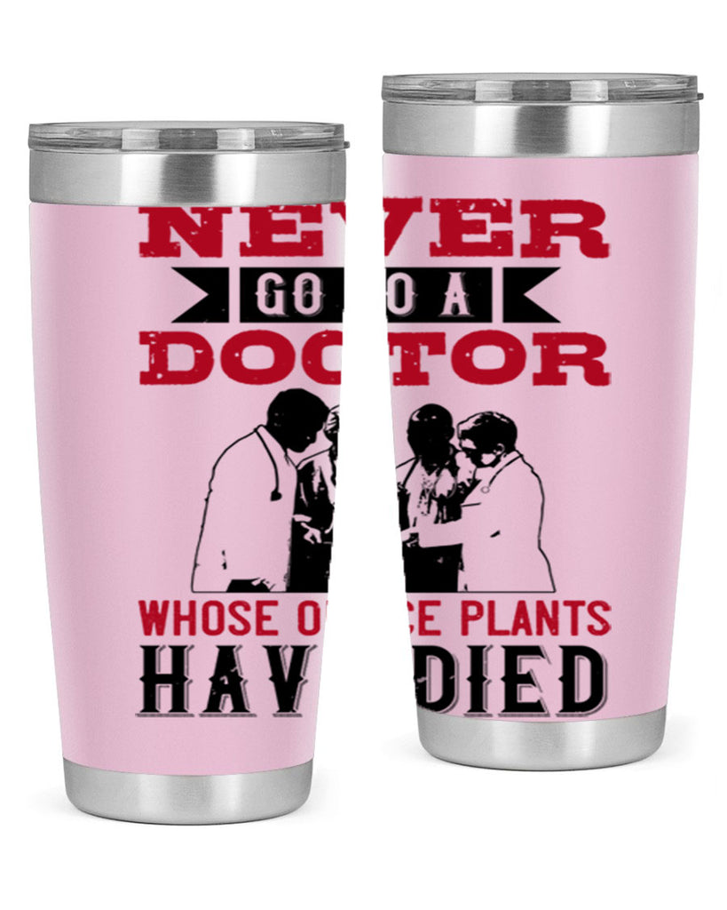 Never go to a doctor whose office plants have died Style 32#- medical- tumbler