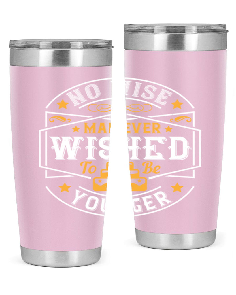 No wise man ever wished to be younger Style 40#- birthday- tumbler