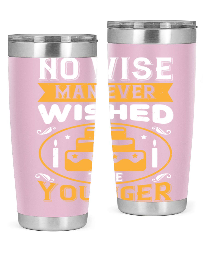 No wise man ever wished to be younger Style 53#- birthday- tumbler