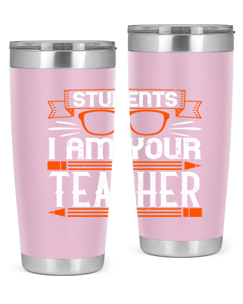 Students I am your teacher Style 20#- teacher- tumbler
